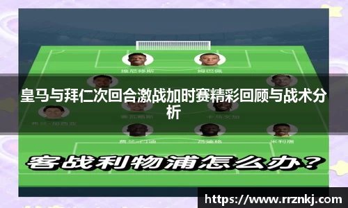 皇马与拜仁次回合激战加时赛精彩回顾与战术分析
